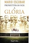 Prometeram-nos a glória by Mario Escobar