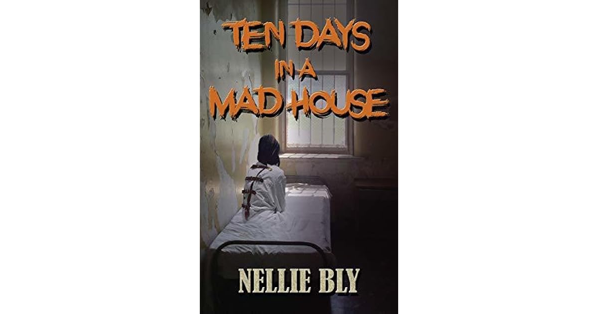 Ten Days in A Madhouse by Nellie Bly