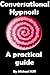 Conversational Hypnosis - A Practical Guide (Mind Control Techniques Book 1)