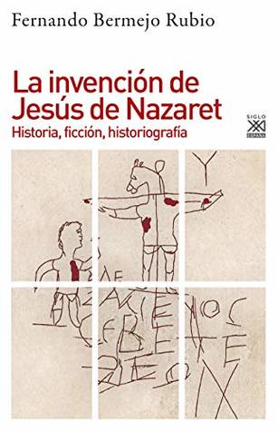 La invención de Jesús de Nazaret. Historia, ficción, historiografía (Kindle Edition)