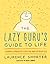 The Lazy Guru's Guide to Life: A Mindful Approach to Achieving More by Doing Less