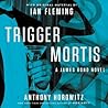 Trigger Mortis by Anthony Horowitz