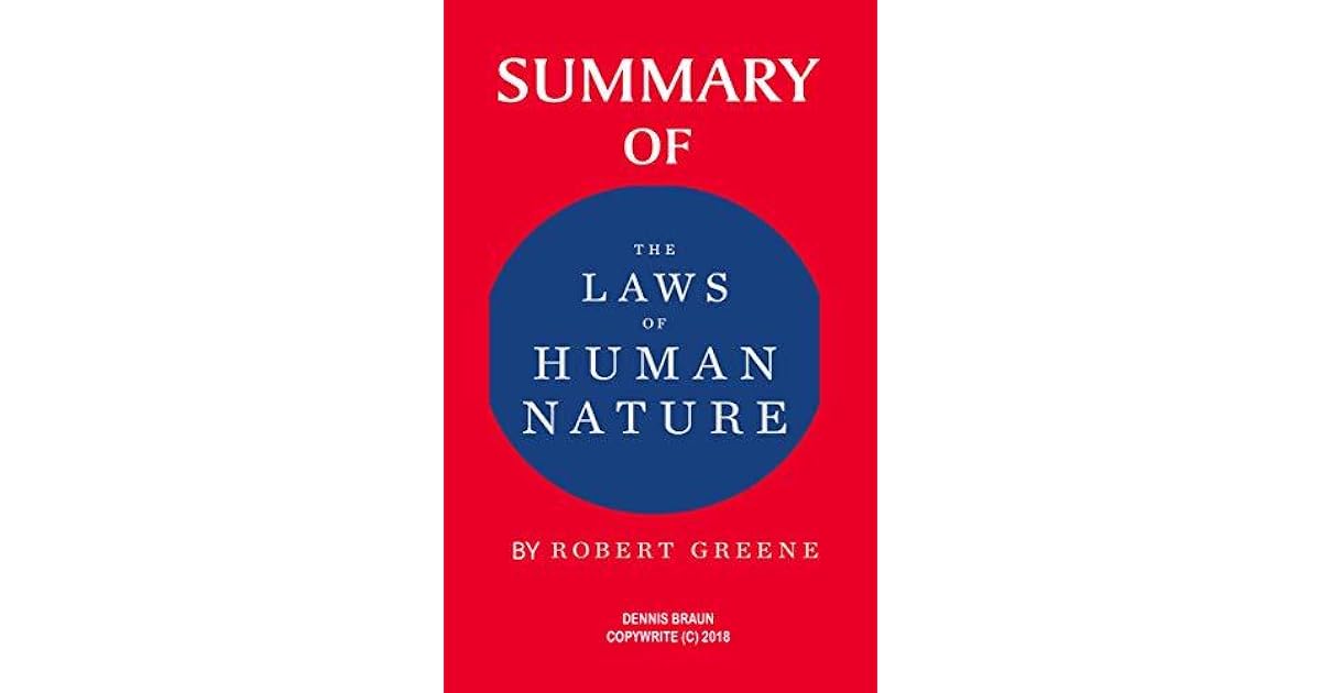 Summary of The Laws of Human Nature by Robert Greene by Dennis Braun Summary of The Laws of Human Nature by Robert Greene by Dennis Braun