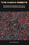 THE HUMAN ROBOTS: A thoughtful consideration of who we are, why we are here and where we are going