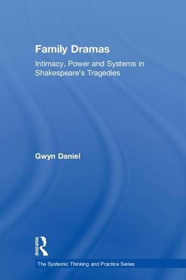 Family Dramas: Intimacy, Power and Systems in Shakespeare's Tragedies (The Systemic Thinking and Practice Series: Work with Organizations)
