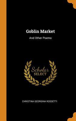 Goblin Market: And Other Poems