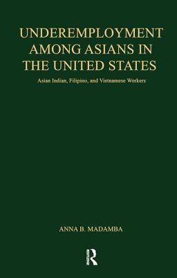 Underemployment Among Asians in the United States: Asian Indian, Filipino, and Vietnamese Workers (Garland Studies in the History of American Labor)