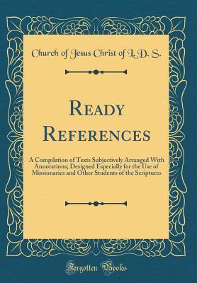Ready References: A Compilation of Texts Subjectively Arranged With Annotations; Designed Especially for the Use of Missionaries and Other Students of the Scriptures (Classic Reprint)