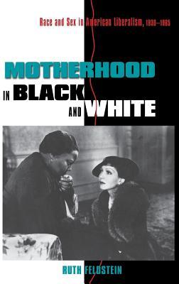 Motherhood in Black and White: Race and Sex in American Liberalism, 1930–1965
