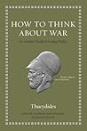 How to Think about War by Thucydides