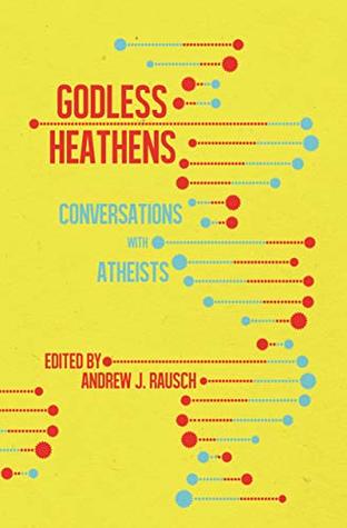 Godless Heathens: Conversations with Atheists (Kindle Edition)