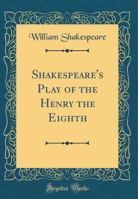 Shakespeare's Play of the Henry the Eighth