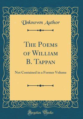 The Poems of William B. Tappan: Not Contained in a Former Volume (Classic Reprint)