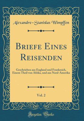 Briefe Eines Reisenden, Vol. 2: Geschrieben aus England und Frankreich, Einem Theil von Afrika, und aus Nord-Amerika (Classic Reprint)