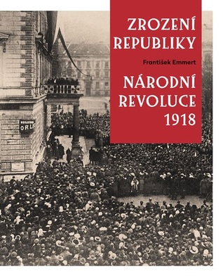 Zrození republiky – Národní revoluce 1918 (Hardcover)