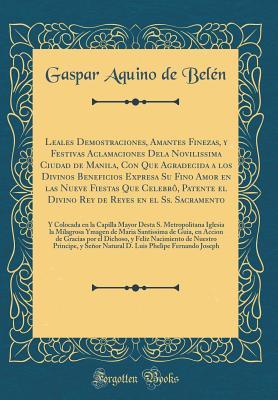 Leales Demostraciones, Amantes Finezas, y Festivas Aclamaciones Dela Novilissima Ciudad de Manila, Con Que Agradecida a los Divinos Beneficios Expresa ... en el Ss. Sacramento: Y C (Spanish Edition)