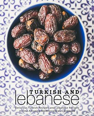 Turkish and Lebanese: Delicious Turkish Recipes and Lebanese Recipes in One Amazing Mediterranean Cookbook (Kindle Edition)