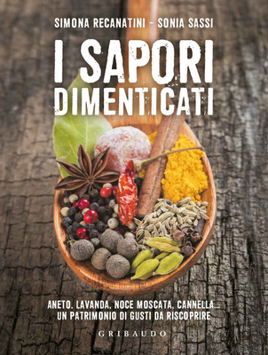 I sapori dimenticati. Aneto, lavanda, noce moscata, cannella... Un patrimonio di gusti da riscoprire (Kindle Edition)