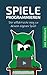 Spiele programmieren: Der effektivste Weg zu deinem eigenen Spiel! (German Edition)