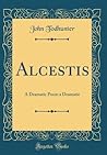 Alcestis: A Dramatic Poem