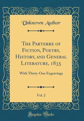 The Parterre of Fiction, Poetry, History, and General Literature, 1835, Vol. 2: With Thirty-One Engravings (Classic Reprint)