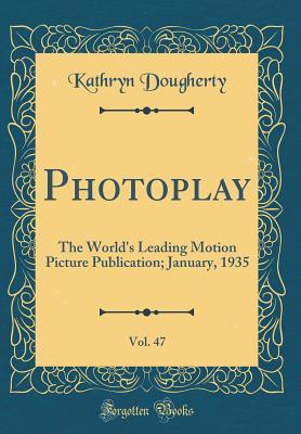 Photoplay, Vol. 47: The World's Leading Motion Picture Publication; January, 1935 (Classic Reprint)