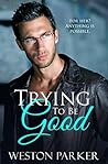 Trying to Be Good by Weston Parker