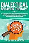 Dialectical Behavior Therapy: The Ultimate Guide for Using DBT for Borderline Personality Disorder, Difficult Emotions and Mood Swings, Including Techniques such as Mindfulness and Emotion Regulation Dialectical Behavior Therapy: The Ultimate Guide for Using DBT for Borderline Personality Disorder, Difficult Emotions and Mood Swings, Including Techniques such as Mindfulness and Emotion Regulation