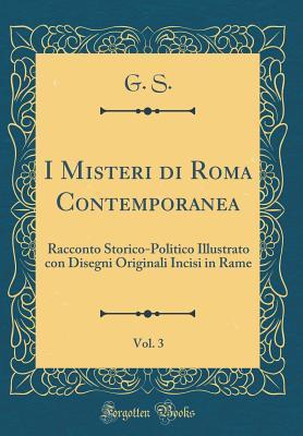 I Misteri di Roma Contemporanea, Vol. 3: Racconto Storico-Politico Illustrato con Disegni Originali Incisi in Rame (Classic Reprint) (Italian Edition)