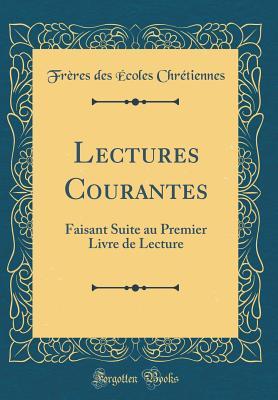 Lectures Courantes: Faisant Suite au Premier Livre de Lecture (Classic Reprint) (French Edition)