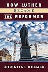 How Luther Became the Reformer How Luther Became the Reformer