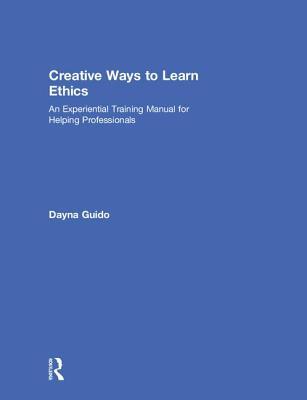 Creative Ways to Learn Ethics: An Experiential Training Manual for Helping Professionals