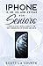 iPhone X, XR, XS and XS Max For Seniors: A Ridiculously Simple Guide To the Next Generation of iPhone and iOS 12 (Tech for Seniors Book 2)