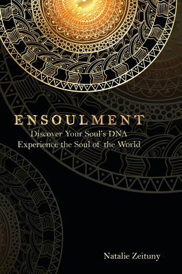 Ensoulment: Discover Your Soul's DNA, Experience the Soul of the World