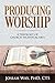 Producing Worship: A Theology of Church Technical Arts