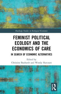 Feminist Political Ecology and the Economics of Care (Routledge Studies in Ecological Economics)