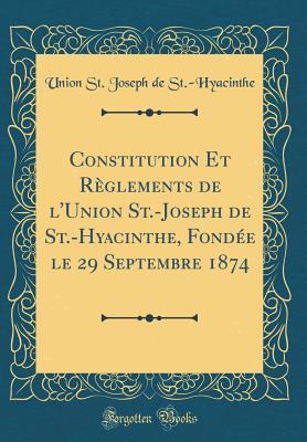 Constitution Et Règlements de l'Union St.-Joseph de St.-Hyacinthe, Fondée le 29 Septembre 1874