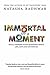Immortal for a Moment: Small Answers to Big Questions About Life, Love and Letting Go