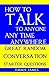 How to Talk to Anyone, Any Time, Anywhere: Great Random Conversation Starter Questions