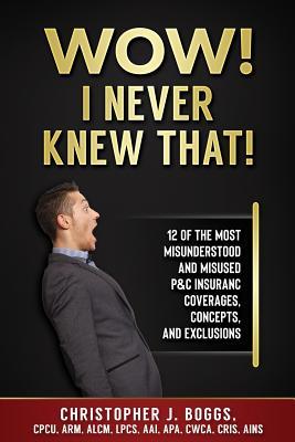 pdf download Wow! I Never Knew That! 12 of the Most Misunderstood and Misused P&C Insurance Coverages, Concepts and Exclusions
