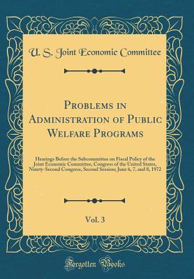Problems in Administration of Public Welfare Programs, Vol. 3: Hearings Before the Subcommittee on Fiscal Policy of the Joint Economic Committee, ... Second Session; June 6, 7, and 8, 1972