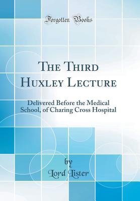 The Third Huxley Lecture: Delivered Before the Medical School, of Charing Cross Hospital (Classic Reprint)