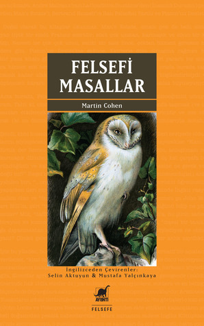 Felsefi Masallar: Felsefenin Gerçek Hikâyesini Oluşturan Karakterleri, Entrikaları ve Gizli Sahneleri Ortaya Koyan Alternatif Bir Tarih