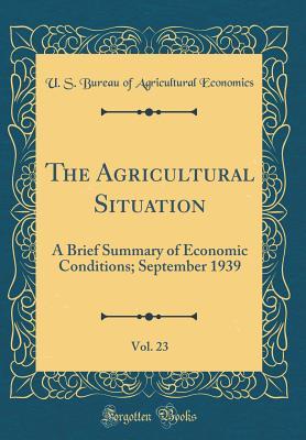 The Agricultural Situation, Vol. 23: A Brief Summary of Economic Conditions; September 1939 (Classic Reprint)