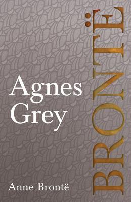 Agnes Grey: Including Introductory Essays by Virginia Woolf, Charlotte Brontë and Clement K. Shorter