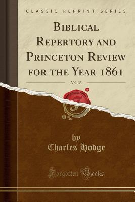 Biblical Repertory and Princeton Review for the Year 1861, Vol. 33 (Classic Reprint)