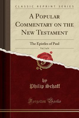 A Popular Commentary on the New Testament, Vol. 3 of 4: The Epistles of Paul (Classic Reprint)