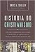 História do Cristianismo by Bruce L. Shelley