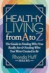 Healthy Living from A to Z: The Guide to Finding Who You Really Are and Feeding Who You Were Created to Be