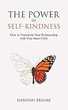 The Power of Self-Kindness: How to Transform Your Relationship with Your Inner Critic The Power of Self-Kindness: How to Transform Your Relationship with Your Inner Critic